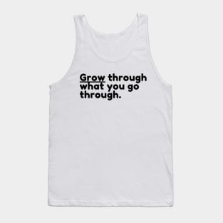 "Grow through what you go through." Text Tank Top